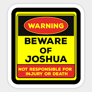 Beware Of Joshua/Warning Beware Of Joshua Not Responsible For Injury Or Death/gift for Joshua Sticker